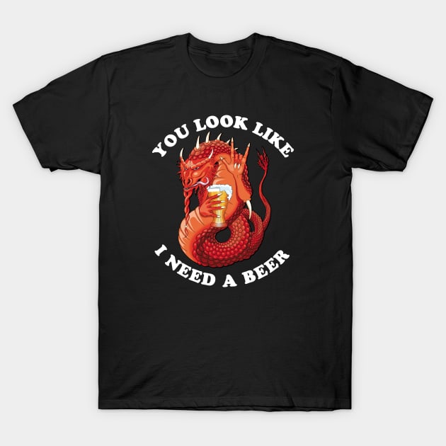 You Look Like I Need A Beer T-Shirt by TMBTM